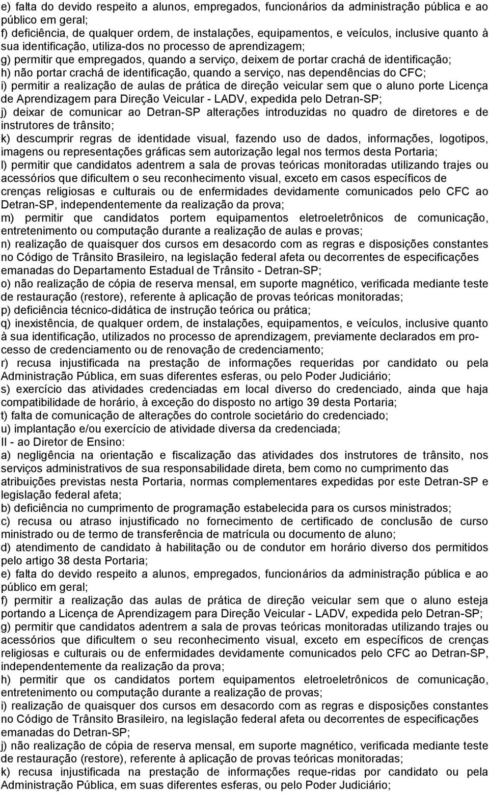 quando a serviço, nas dependências do CFC; i) permitir a realização de aulas de prática de direção veicular sem que o aluno porte Licença de Aprendizagem para Direção Veicular - LADV, expedida pelo