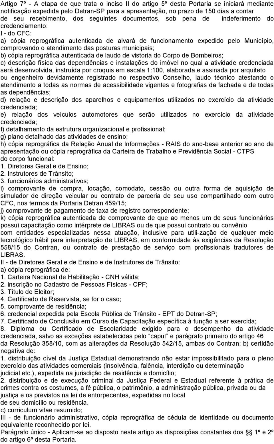 atendimento das posturas municipais; b) cópia reprográfica autenticada de laudo de vistoria do Corpo de Bombeiros; c) descrição física das dependências e instalações do imóvel no qual a atividade