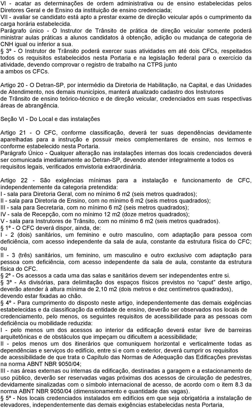 Parágrafo único - O Instrutor de Trânsito de prática de direção veicular somente poderá ministrar aulas práticas a alunos candidatos à obtenção, adição ou mudança de categoria de CNH igual ou