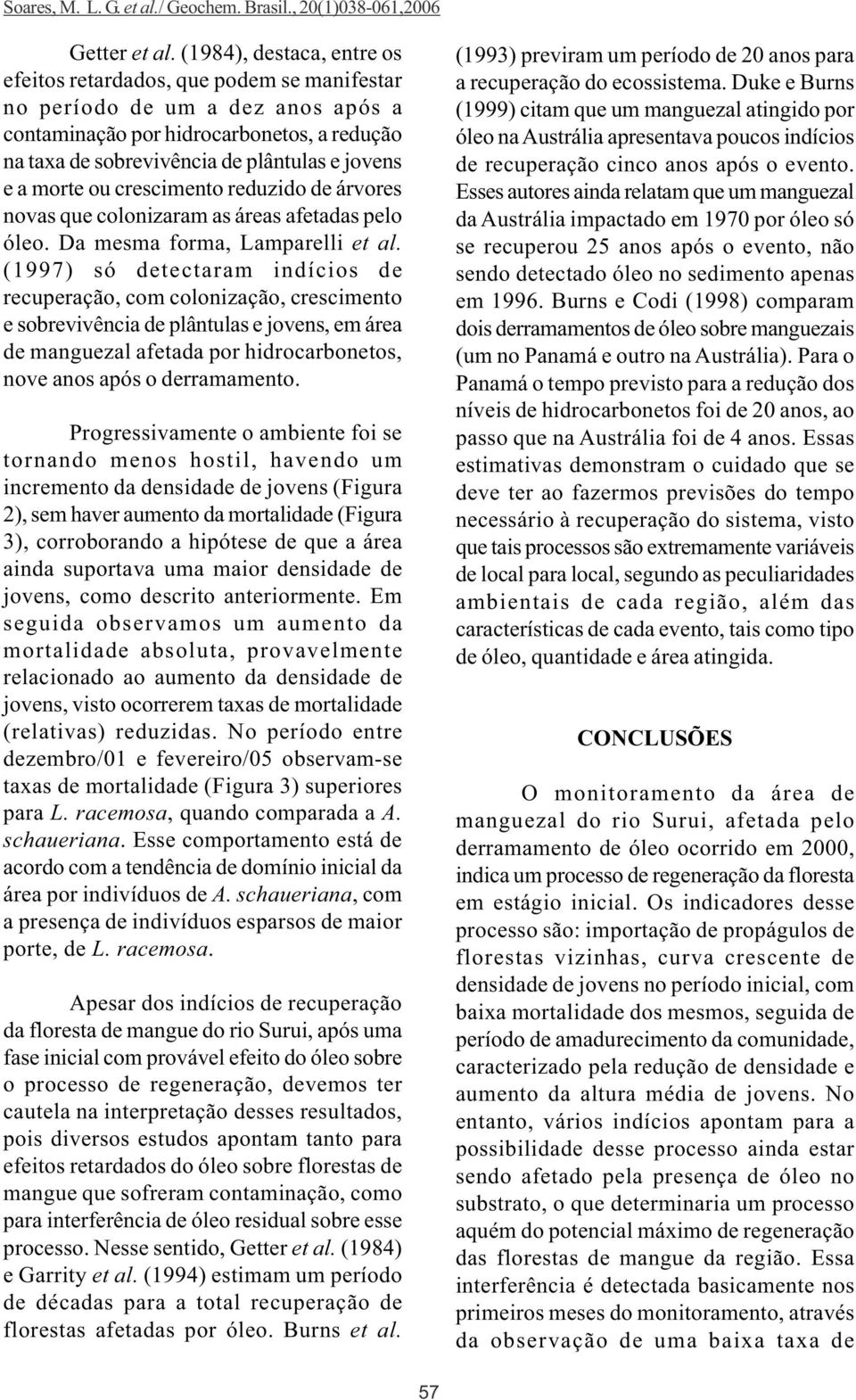 morte ou crescimento reduzido de árvores novas que colonizaram as áreas afetadas pelo óleo. Da mesma forma, Lamparelli et al.