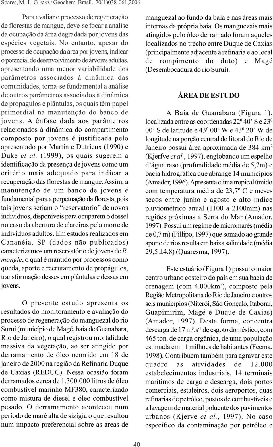 comunidades, torna-se fundamental a análise de outros parâmetros associados à dinâmica de propágulos e plântulas, os quais têm papel primordial na manutenção do banco de jovens.