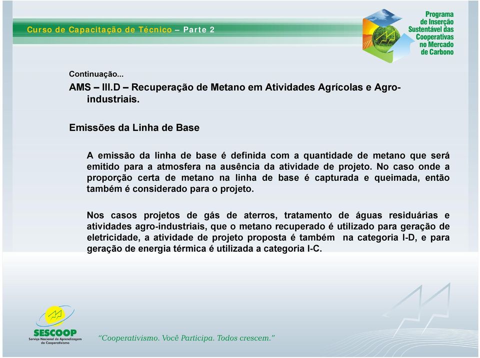 No caso onde a proporção certa de metano na linha de base é capturada e queimada, então também é considerado para o projeto.