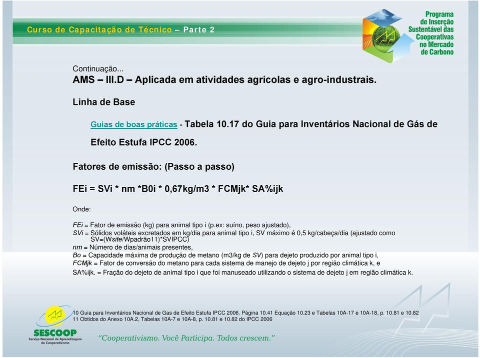 ex: suíno, peso ajustado), SVi = Sólidos voláteis excretados em kg/dia para animal tipo i, SV máximo é 0,5 kg/cabeça/dia (ajustado como SV=(Wsite/Wpadrão11)*SVIPCC) nm = Número de dias/animais