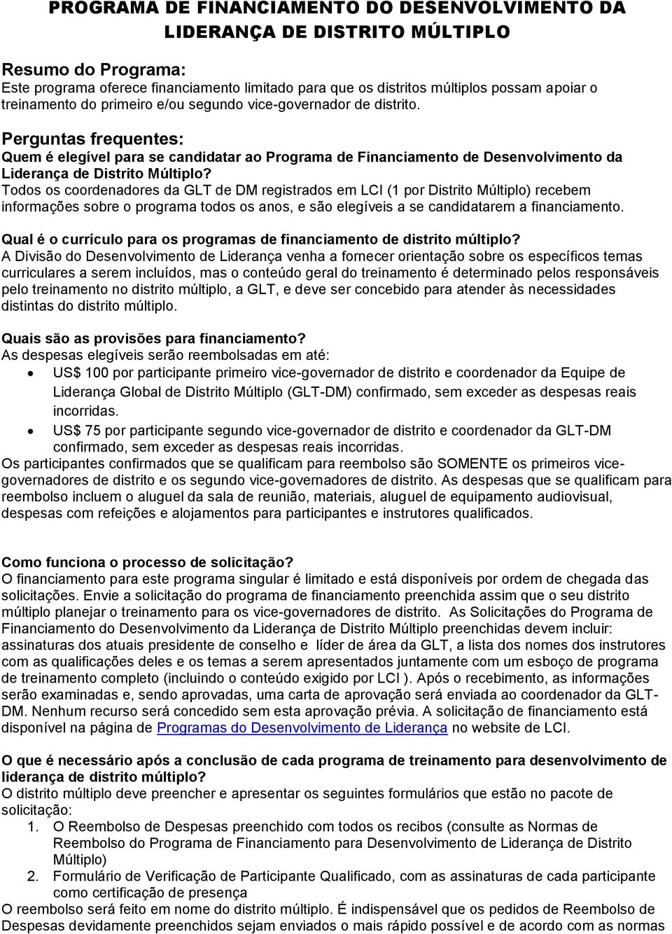 Todos os coordenadores da GLT de DM registrados em LCI (1 por Distrito Múltiplo) recebem informações sobre o programa todos os anos, e são elegíveis a se candidatarem a financiamento.