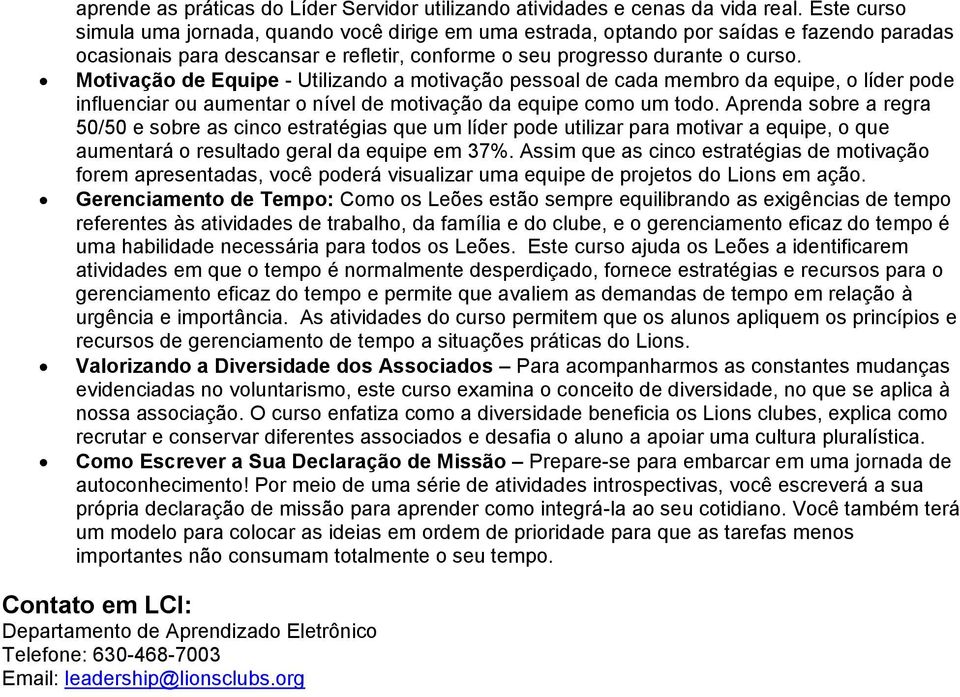 Motivação de Equipe - Utilizando a motivação pessoal de cada membro da equipe, o líder pode influenciar ou aumentar o nível de motivação da equipe como um todo.