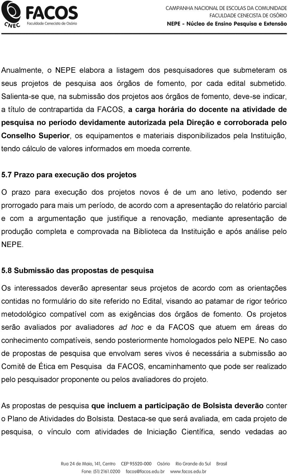 autorizada pela Direção e corroborada pelo Conselho Superior, os equipamentos e materiais disponibilizados pela Instituição, tendo cálculo de valores informados em moeda corrente. 5.