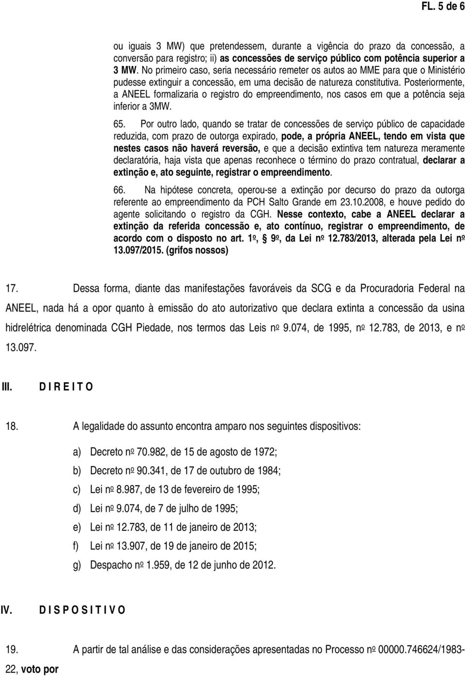 Posteriormente, a ANEEL formalizaria o registro do empreendimento, nos casos em que a potência seja inferior a 3MW. 65.