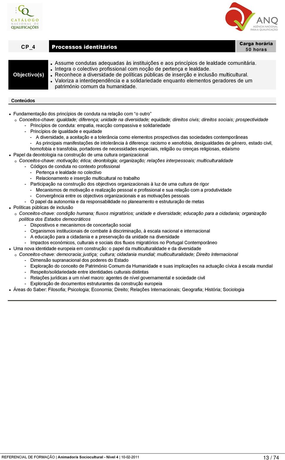 Fundamentação dos princípios de conduta na relação com o outro Conceitos-chave: igualdade; diferença; unidade na diversidade; equidade; direitos civis; direitos sociais; prospectividade - Princípios