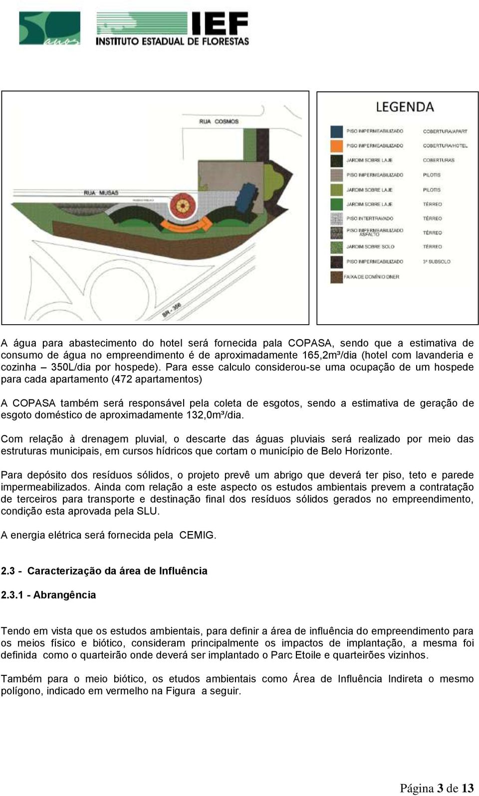 Para esse calculo considerou-se uma ocupação de um hospede para cada apartamento (472 apartamentos) A COPASA também será responsável pela coleta de esgotos, sendo a estimativa de geração de esgoto