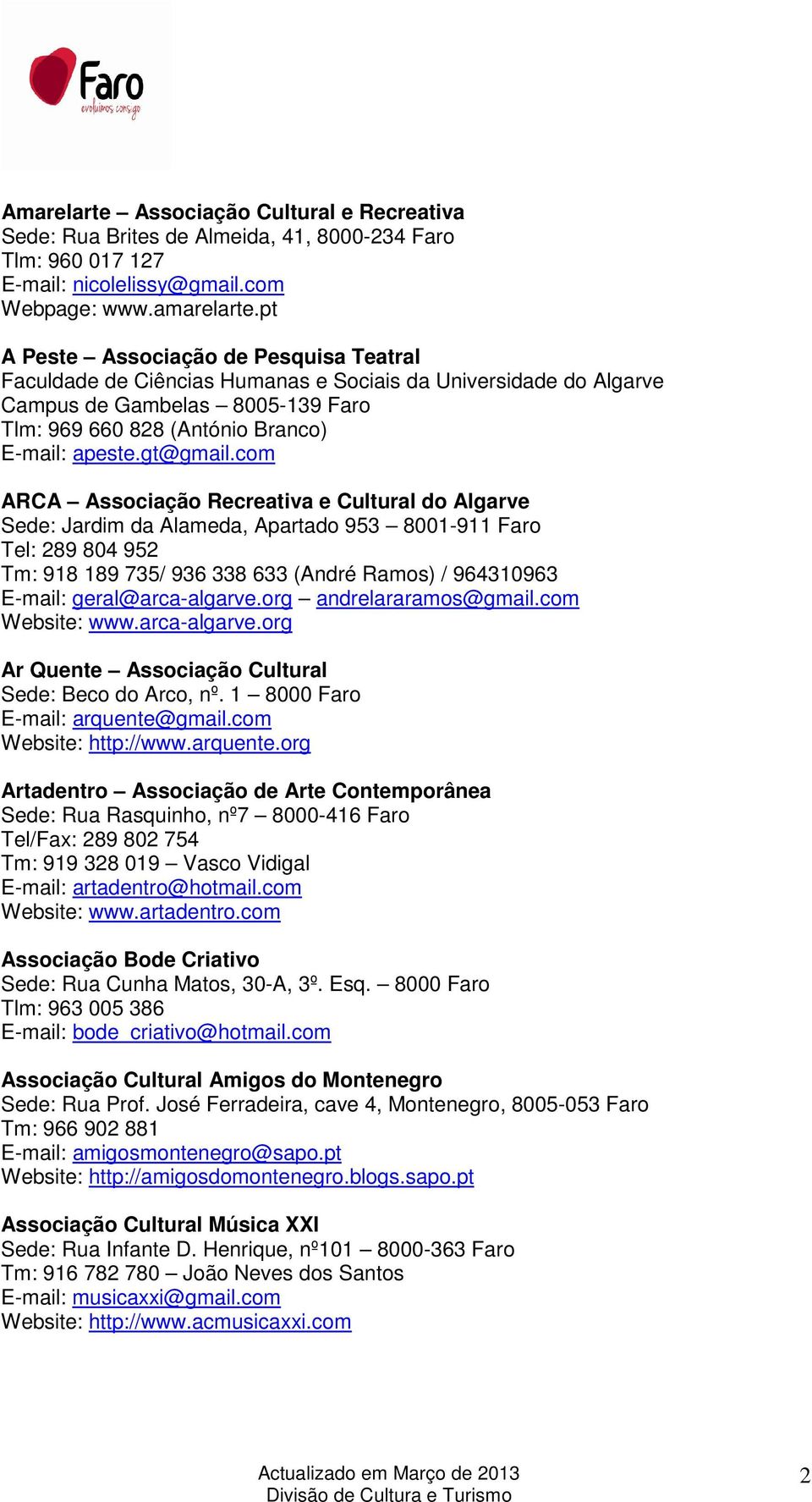 com ARCA Associação Recreativa e Cultural do Algarve Sede: Jardim da Alameda, Apartado 953 8001-911 Faro Tel: 289 804 952 Tm: 918 189 735/ 936 338 633 (André Ramos) / 964310963 E-mail: