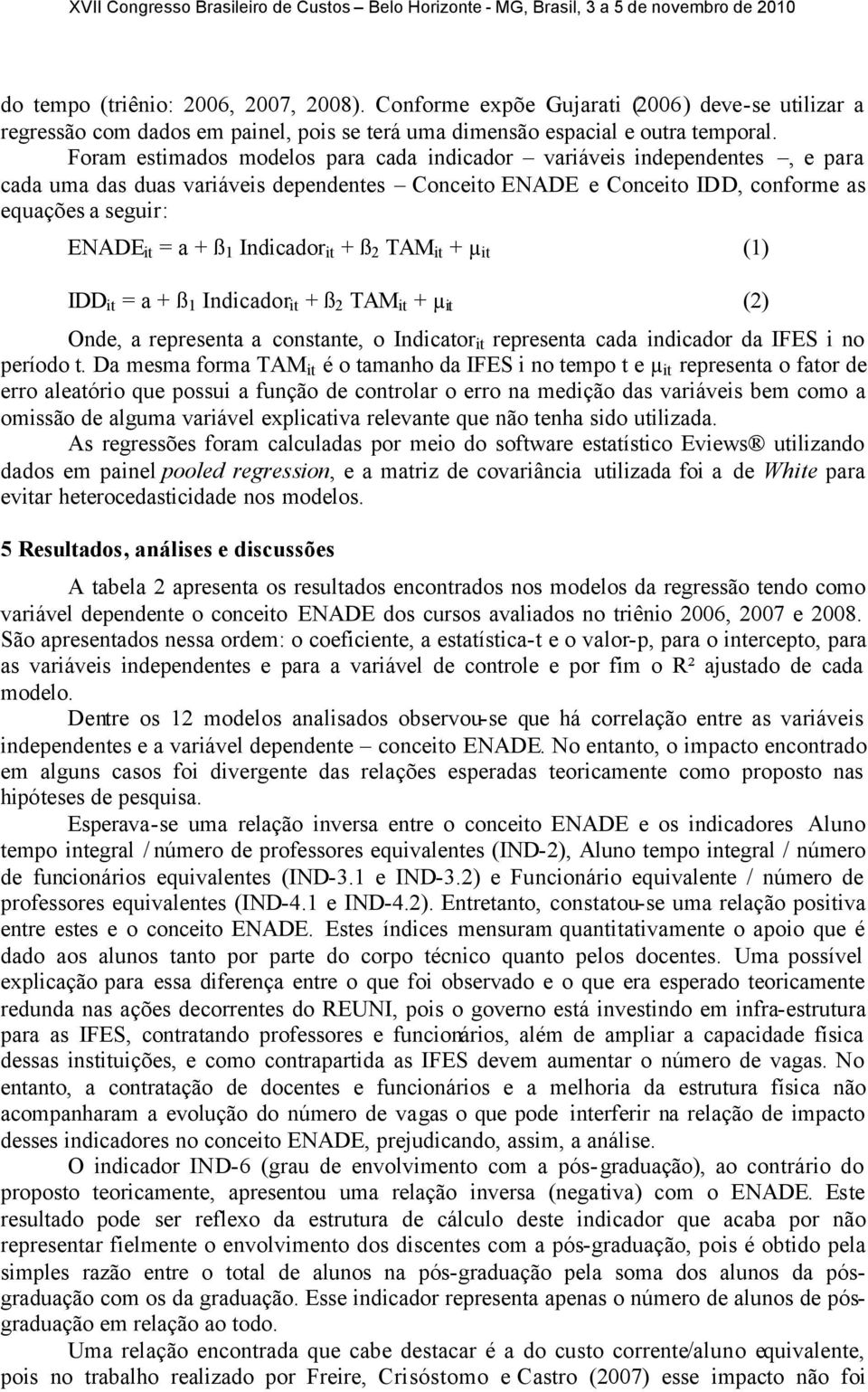 Indicador it + ß 2 TAM it + µ it (1) IDD it = a + ß 1 Indicador it + ß 2 TAM it + µ it (2) Onde, a representa a constante, o Indicator it representa cada indicador da IFES i no período t.