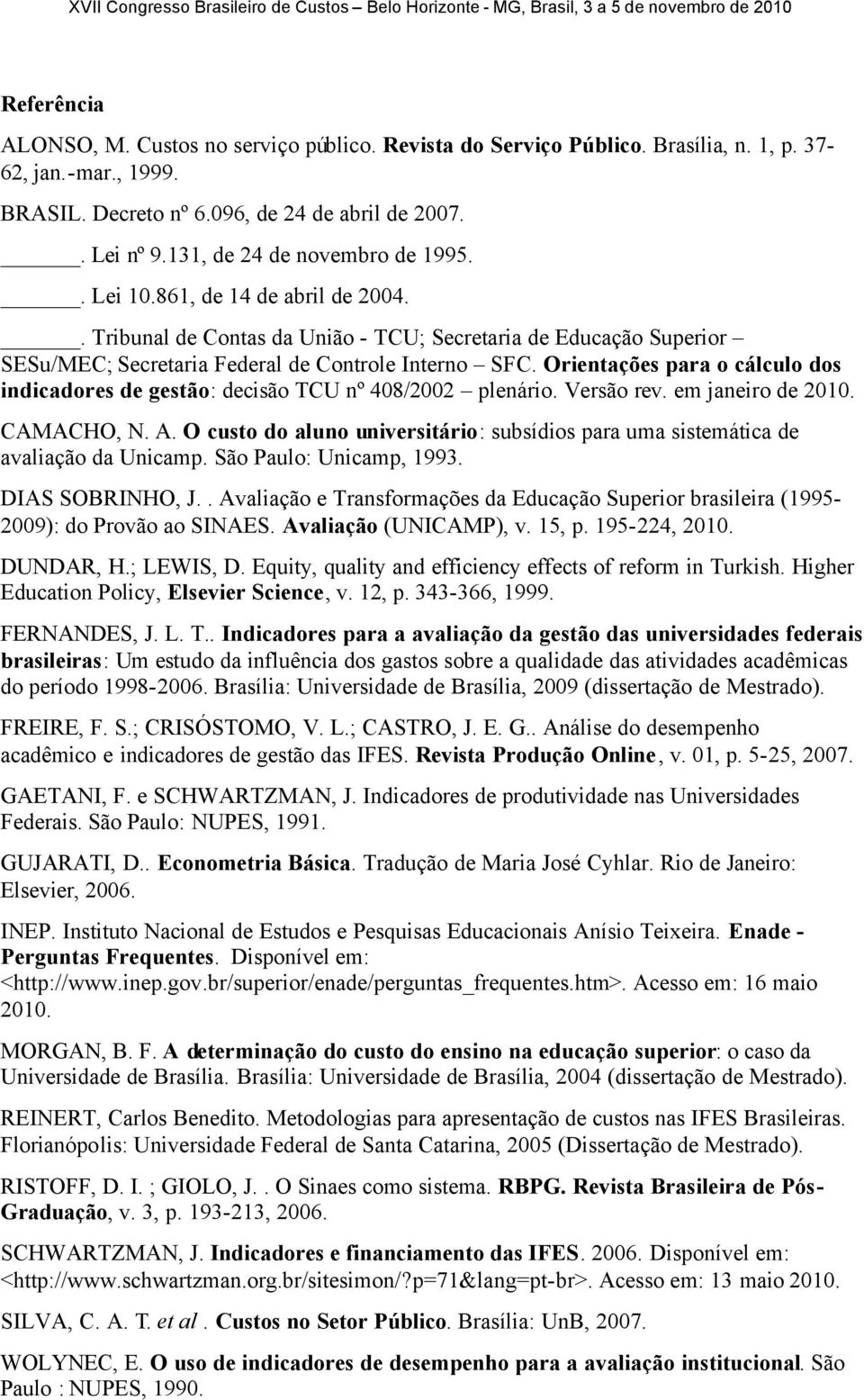 Orientações para o cálculo dos indicadores de gestão: decisão TCU nº 408/2002 plenário. Versão rev. em janeiro de 2010. CAMACHO, N. A.