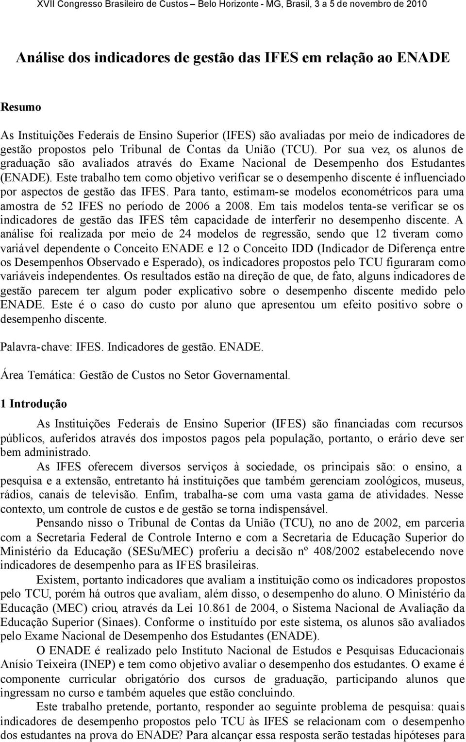 Este trabalho tem como objetivo verificar se o desempenho discente é influenciado por aspectos de gestão das IFES.