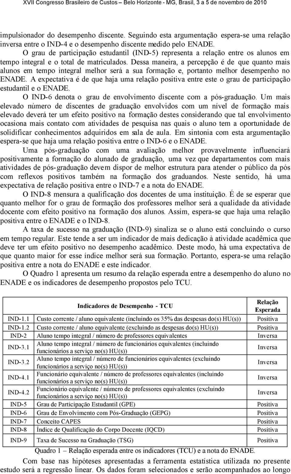 Dessa maneira, a percepção é de que quanto mais alunos em tempo integral melhor será a sua formação e, portanto melhor desempenho no ENADE.