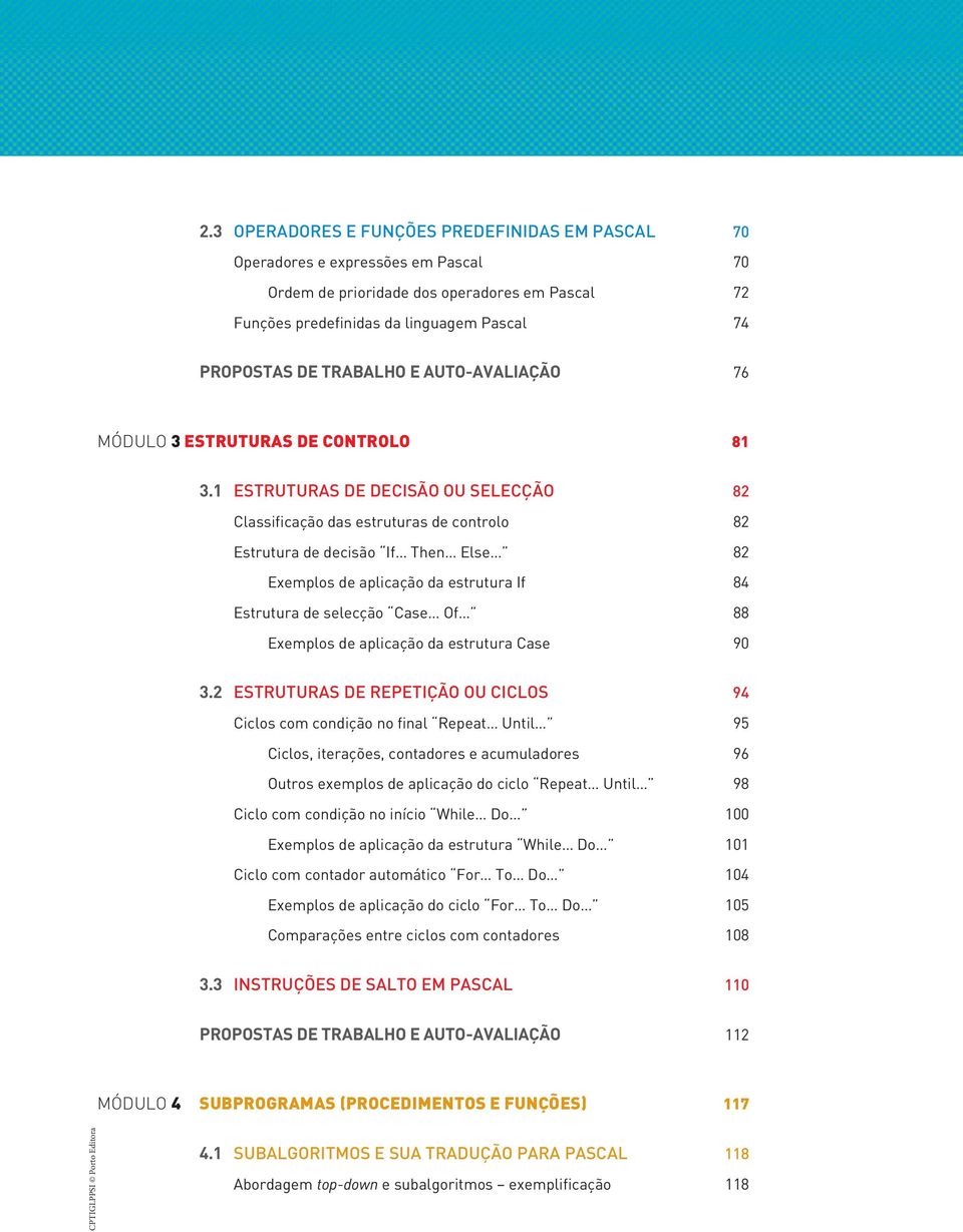 1 ESTRUTURAS DE DECISÃO OU SELECÇÃO 82 Classificação das estruturas de controlo 82 Estrutura de decisão If Then Else 82 Exemplos de aplicação da estrutura If 84 Estrutura de selecção Case Of 88