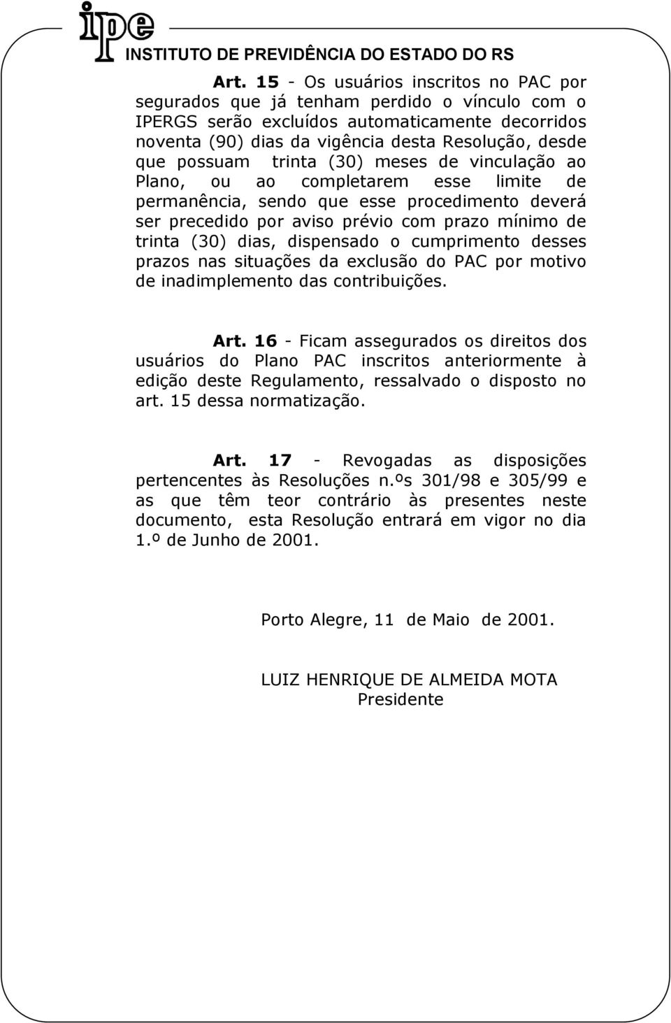 dispensado o cumprimento desses prazos nas situações da exclusão do PAC por motivo de inadimplemento das contribuições. Art.