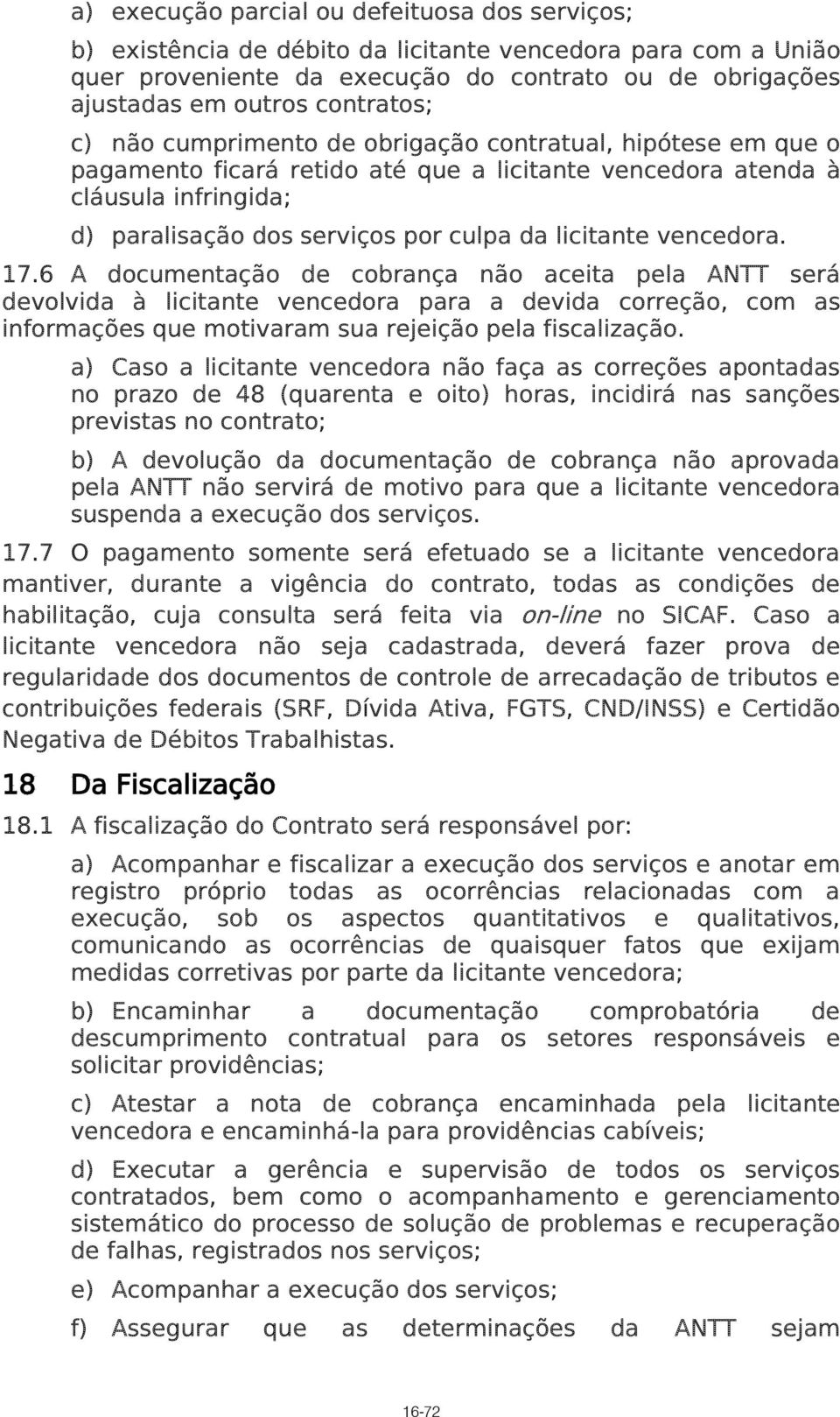 licitante vencedora. 17.6 A documentação de cobrança não aceita pela ANTT será devolvida à licitante vencedora para a devida correção, com as informações que motivaram sua rejeição pela fiscalização.