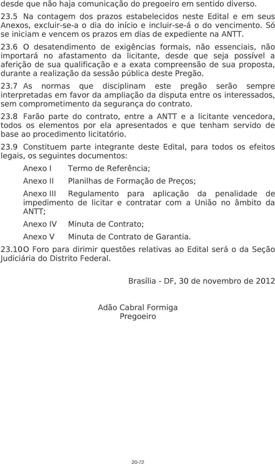 6 O desatendimento de exigências formais, não essenciais, não importará no afastamento da licitante, desde que seja possível a aferição de sua qualificação e a exata compreensão de sua proposta,