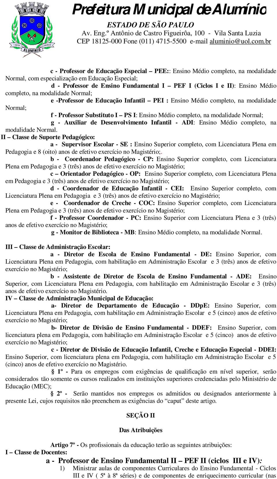 Normal; g - Auxiliar de Desenvolvimento Infantil - ADI: Ensino Médio completo, na modalidade Normal.