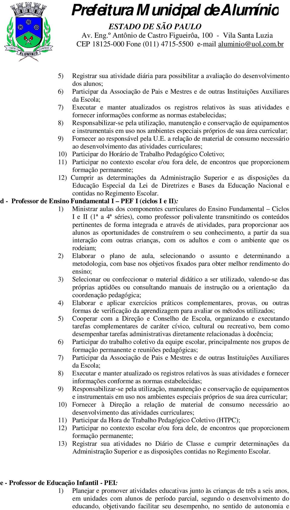 e instrumentais em uso nos ambientes especiais próprios de sua área curricular; 9) Fornecer ao responsável pela U.E.