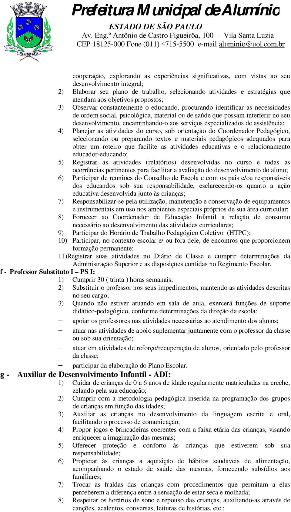 encaminhando-o aos serviços especializados de assistência; 4) Planejar as atividades do curso, sob orientação do Coordenador Pedagógico, selecionando ou preparando textos e materiais pedagógicos