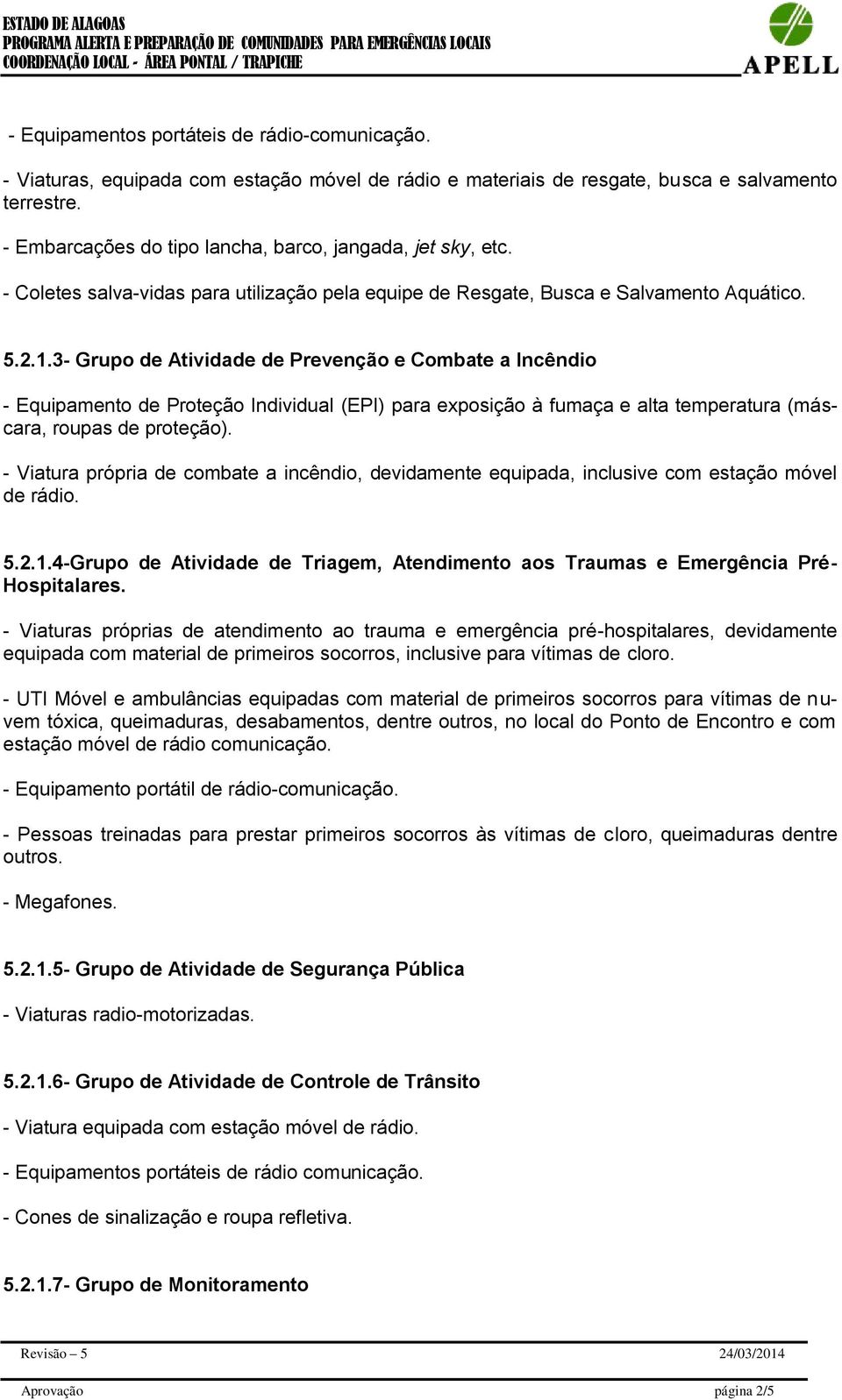 3- Grupo de Atividade de Prevenção e Combate a Incêndio - Equipamento de Proteção Individual (EPI) para exposição à fumaça e alta temperatura (máscara, roupas de proteção).