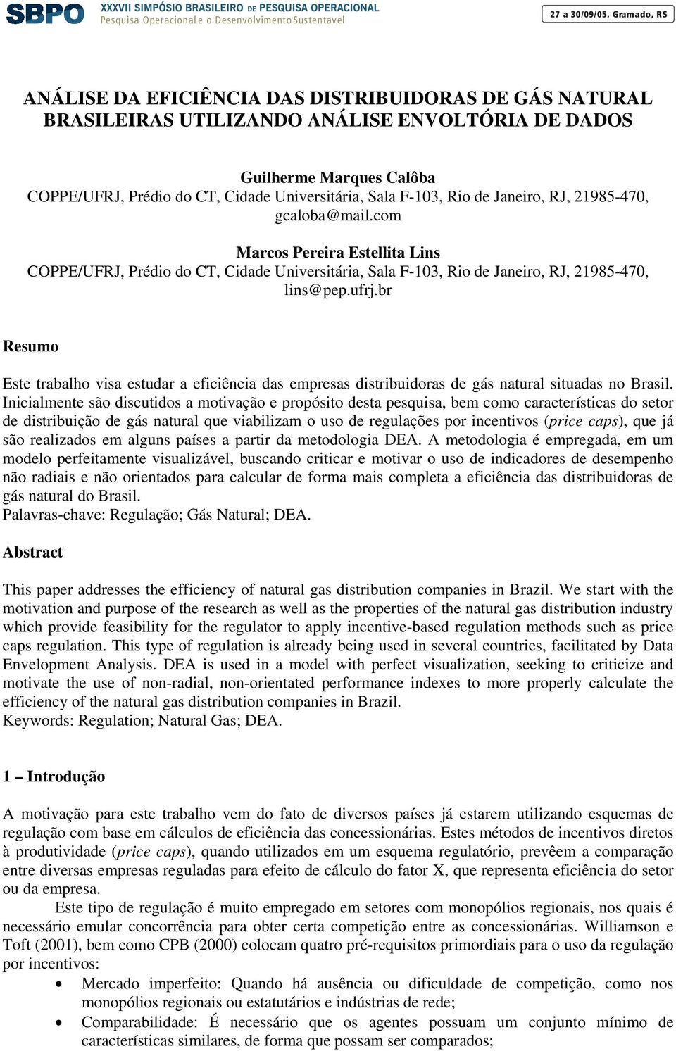 br Resumo Este trabalho visa estudar a eficiêcia das empresas distribuidoras de gás atural situadas o Brasil.