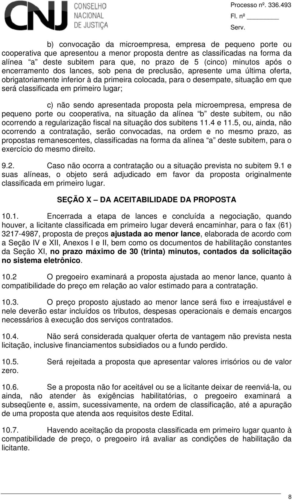 primeiro lugar; c) não sendo apresentada proposta pela microempresa, empresa de pequeno porte ou cooperativa, na situação da alínea b deste subitem, ou não ocorrendo a regularização fiscal na