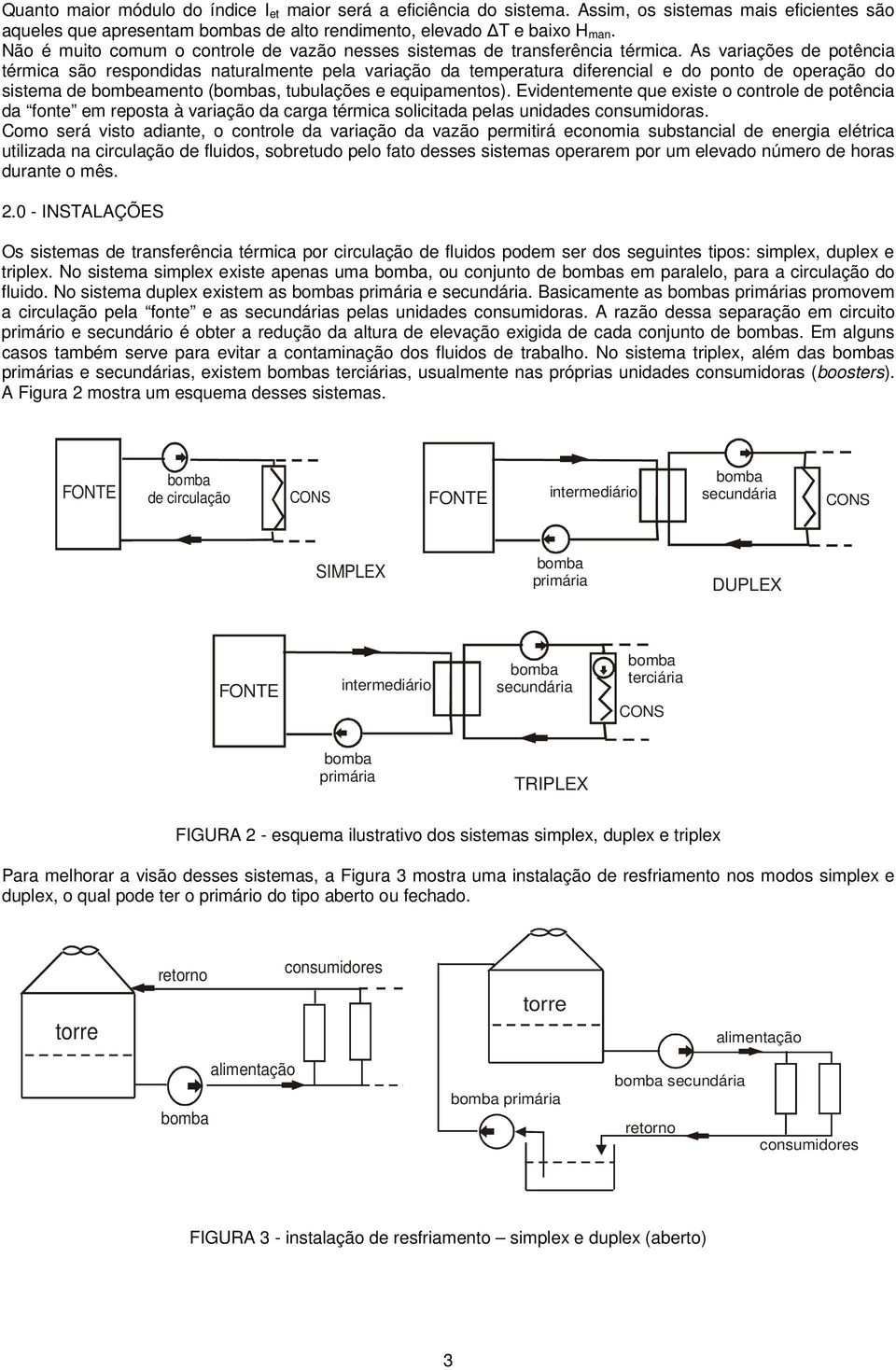 As variações de potência térmica são respondidas naturalmente pela variação da temperatura diferencial e do ponto de operação do sistema de bombeamento (s, tubulações e equipamentos).