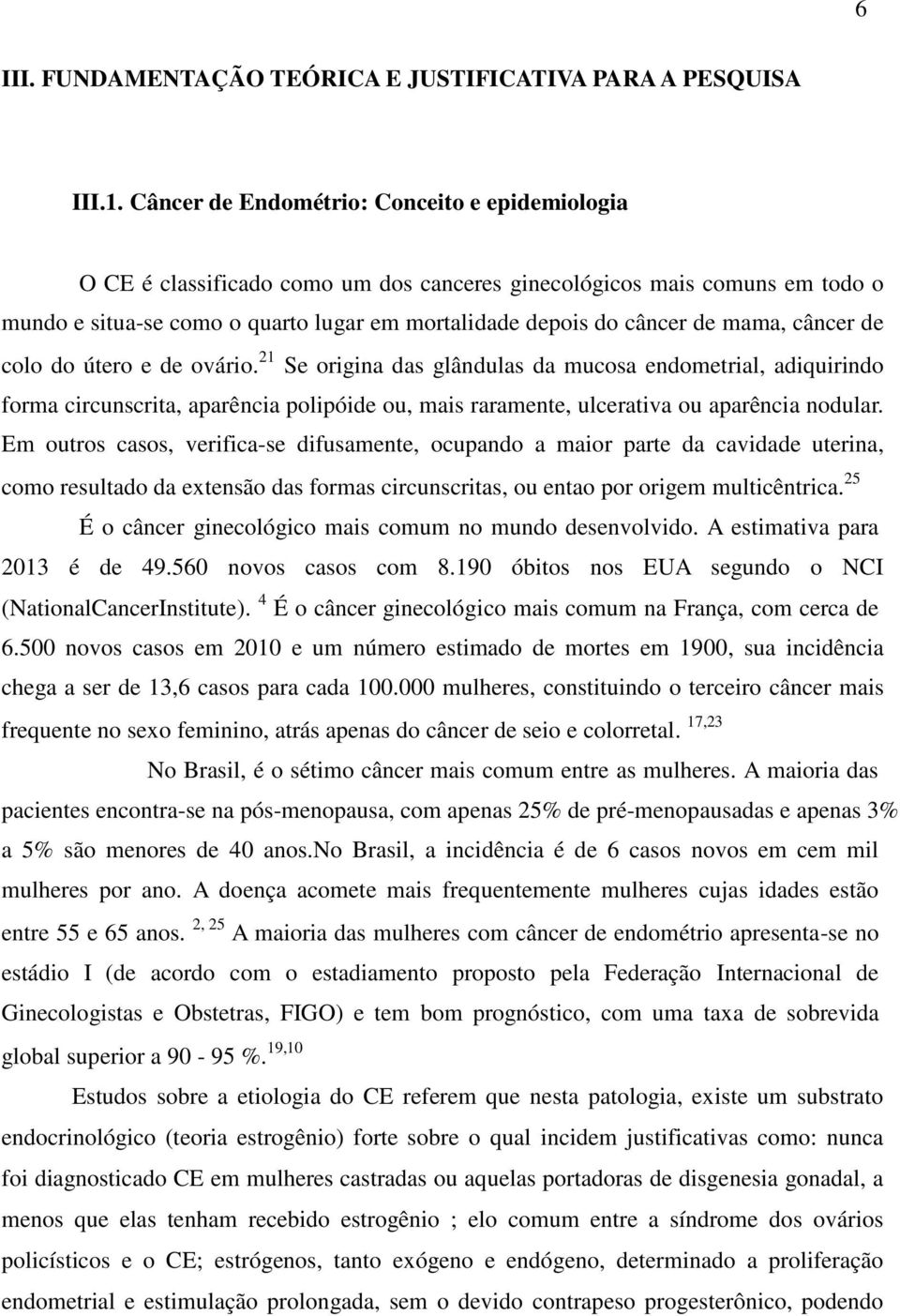 mama, câncer de colo do útero e de ovário. 21 Se origina das glândulas da mucosa endometrial, adiquirindo forma circunscrita, aparência polipóide ou, mais raramente, ulcerativa ou aparência nodular.