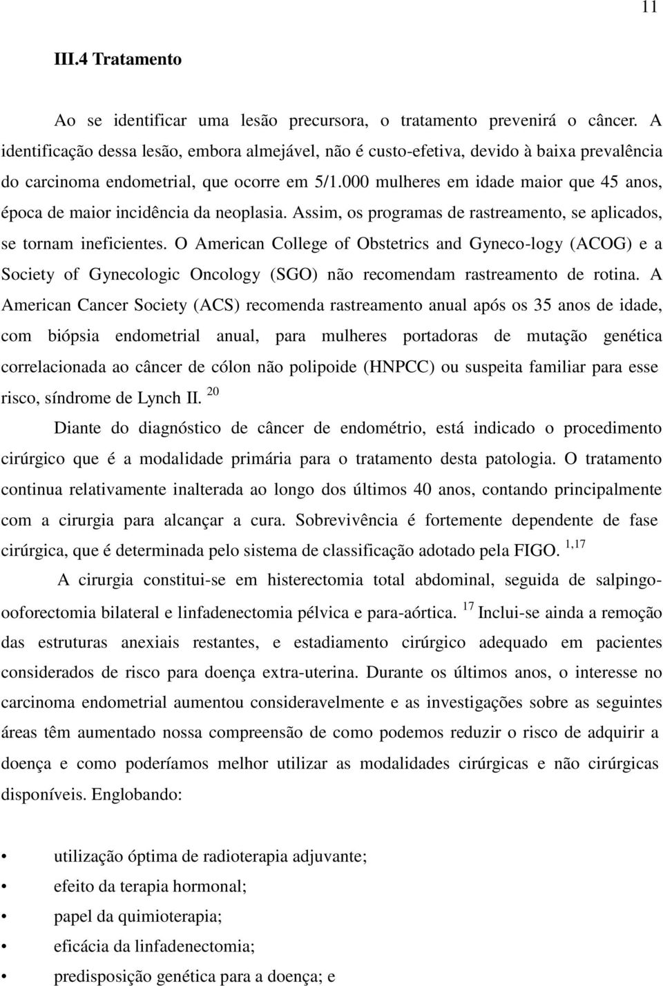 000 mulheres em idade maior que 45 anos, época de maior incidência da neoplasia. Assim, os programas de rastreamento, se aplicados, se tornam ineficientes.