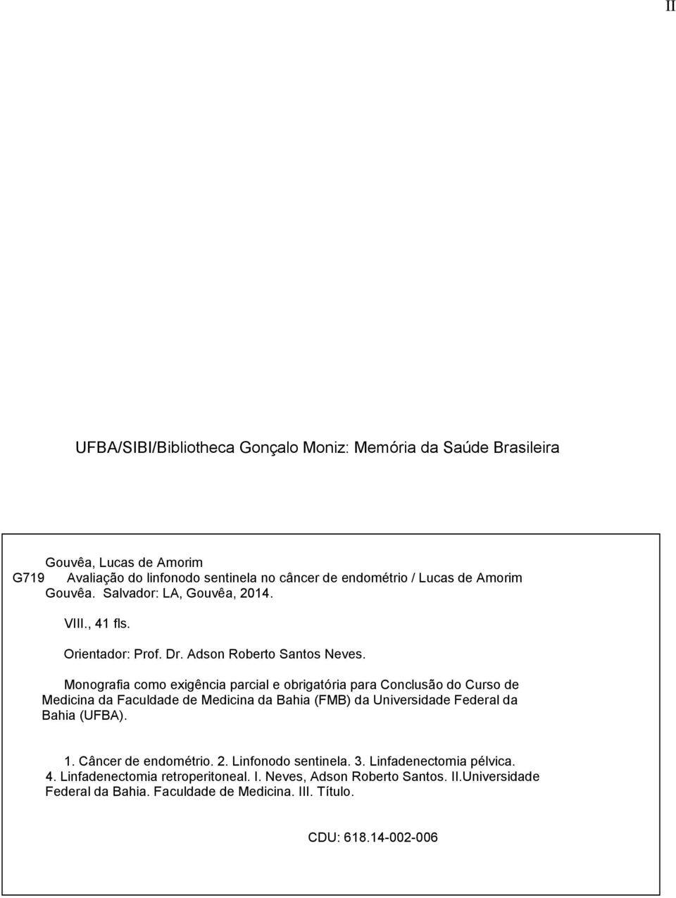 Monografia como exigência parcial e obrigatória para Conclusão do Curso de Medicina da Faculdade de Medicina da Bahia (FMB) da Universidade Federal da Bahia (UFBA). 1.