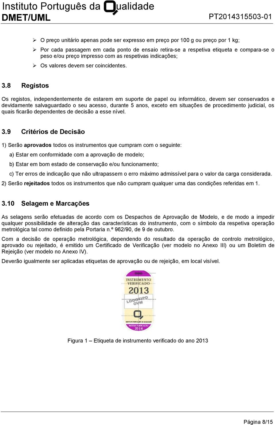 8 Registos Os registos, independentemente de estarem em suporte de papel ou informático, devem ser conservados e devidamente salvaguardado o seu acesso, durante 5 anos, exceto em situações de