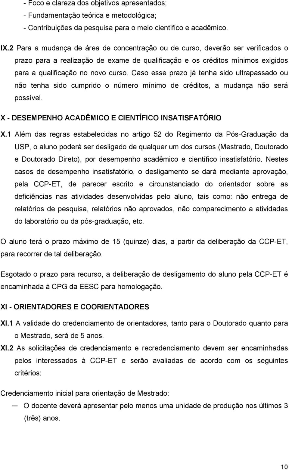 Caso esse prazo já tenha sido ultrapassado ou não tenha sido cumprido o número mínimo de créditos, a mudança não será possível. X - DESEMPENHO ACADÊMICO E CIENTÍFICO INSATISFATÓRIO X.