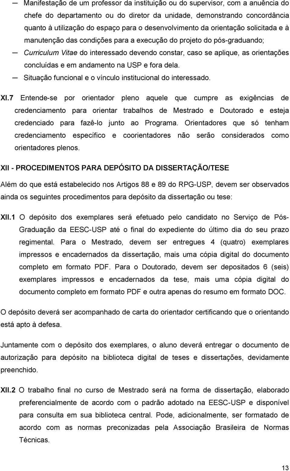 concluídas e em andamento na USP e fora dela. Situação funcional e o vínculo institucional do interessado. XI.