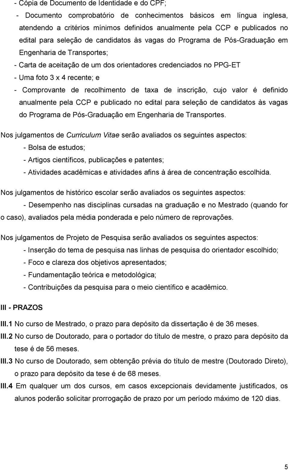 Comprovante de recolhimento de taxa de inscrição, cujo valor é definido anualmente pela CCP e publicado no edital para seleção de candidatos às vagas do Programa de Pós-Graduação em Engenharia de