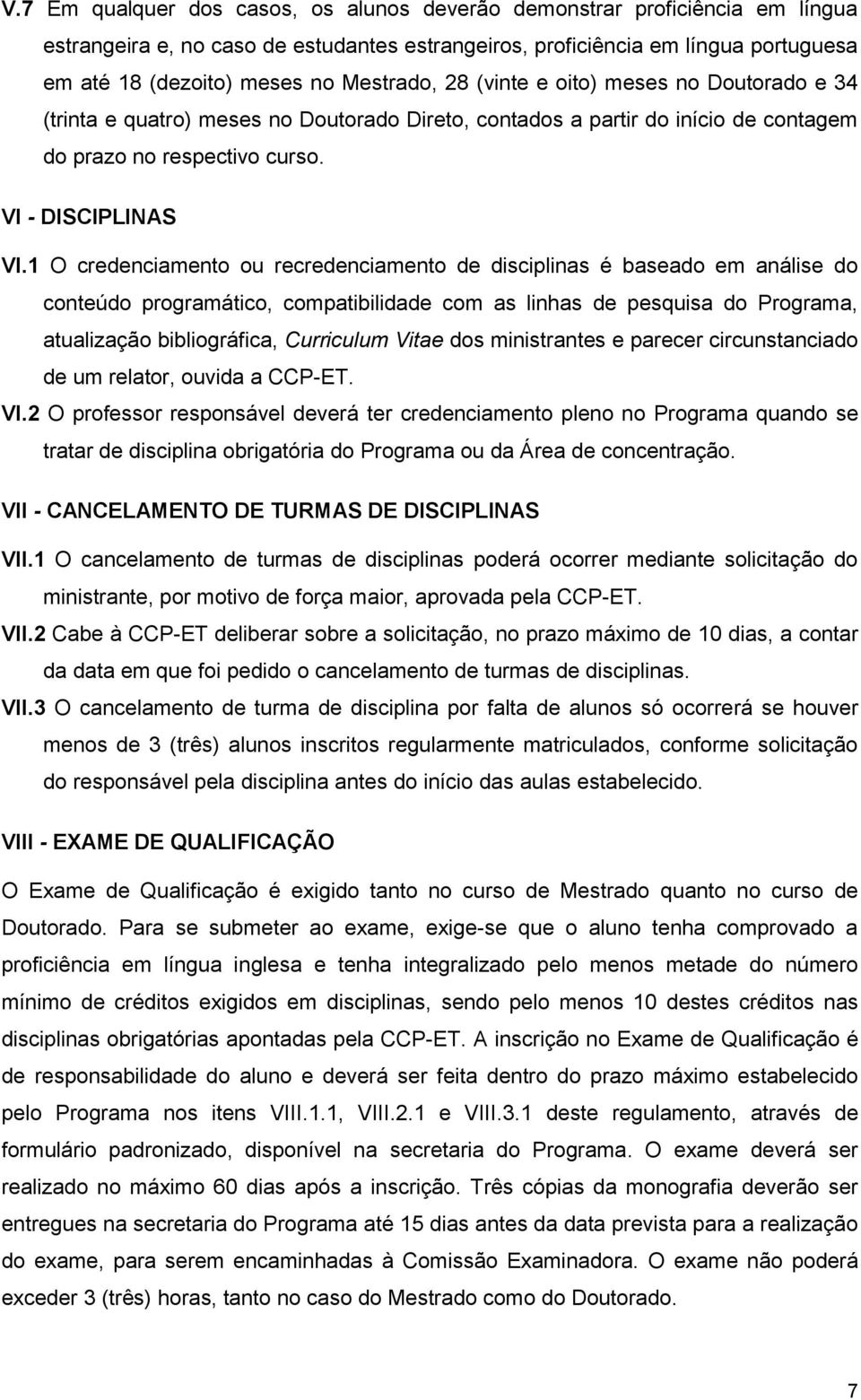 1 O credenciamento ou recredenciamento de disciplinas é baseado em análise do conteúdo programático, compatibilidade com as linhas de pesquisa do Programa, atualização bibliográfica, Curriculum Vitae