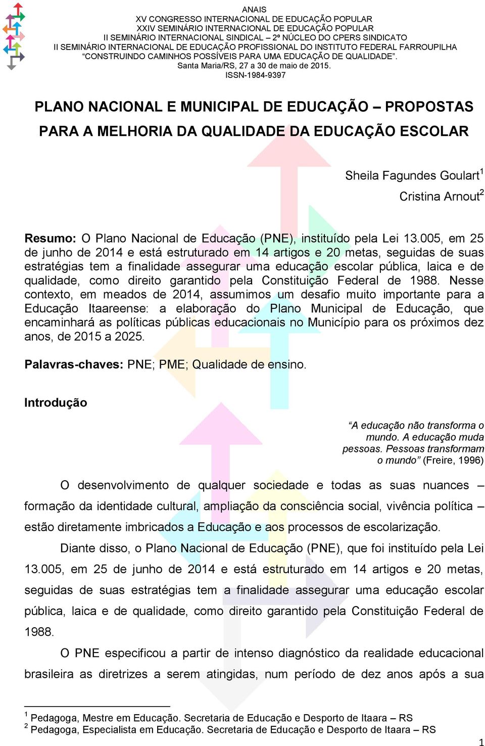 005, em 25 de junho de 2014 e está estruturado em 14 artigos e 20 metas, seguidas de suas estratégias tem a finalidade assegurar uma educação escolar pública, laica e de qualidade, como direito