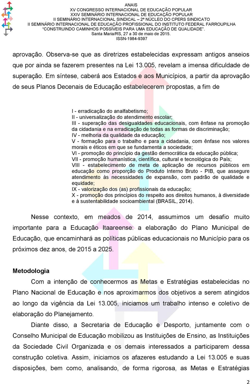 atendimento escolar; III - superação das desigualdades educacionais, com ênfase na promoção da cidadania e na erradicação de todas as formas de discriminação; IV - melhoria da qualidade da educação;