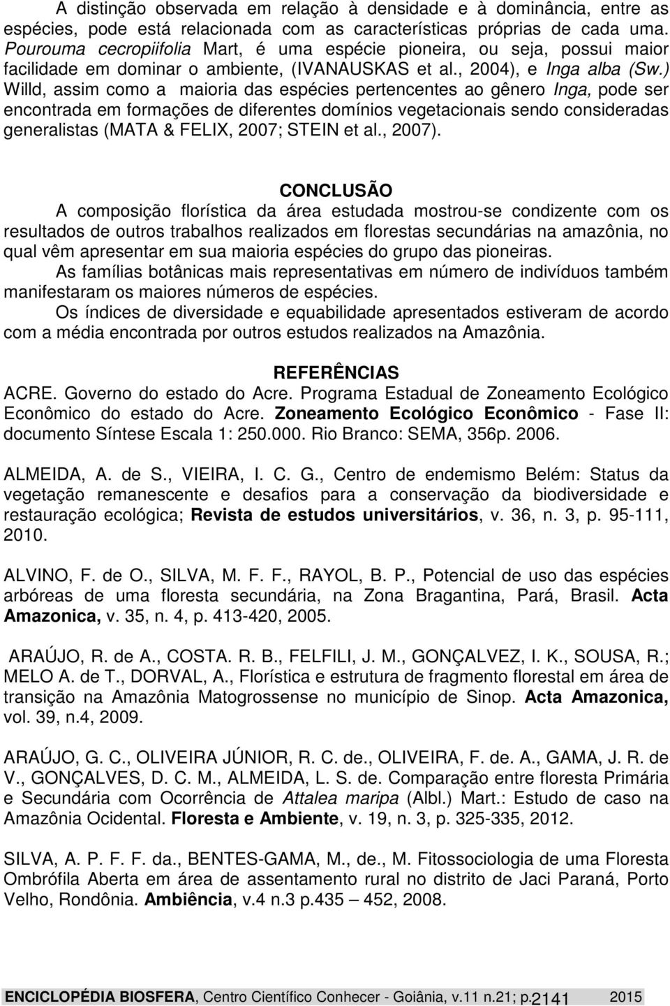 ) Willd, assim como a maioria das espécies pertencentes ao gênero Inga, pode ser encontrada em formações de diferentes domínios vegetacionais sendo consideradas generalistas (MATA & FELIX, 2007;