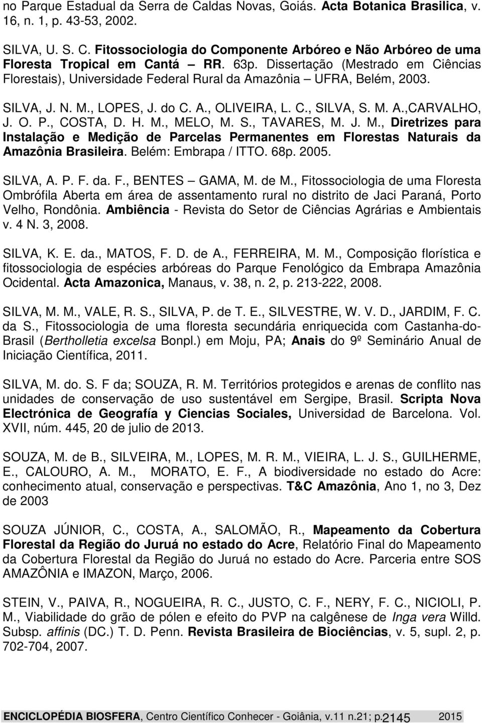 , COSTA, D. H. M., MELO, M. S., TAVARES, M. J. M., Diretrizes para Instalação e Medição de Parcelas Permanentes em Florestas Naturais da Amazônia Brasileira. Belém: Embrapa / ITTO. 68p. 2005.