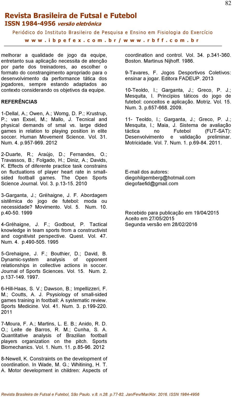 Tecnical and physical demands of smal vs. large dided games in relation to playing position in elite soccer. Human Movement Science. Vol. 31. Num. 4. p.957-969. 2012 2-Duarte, R.; Araújo, D.