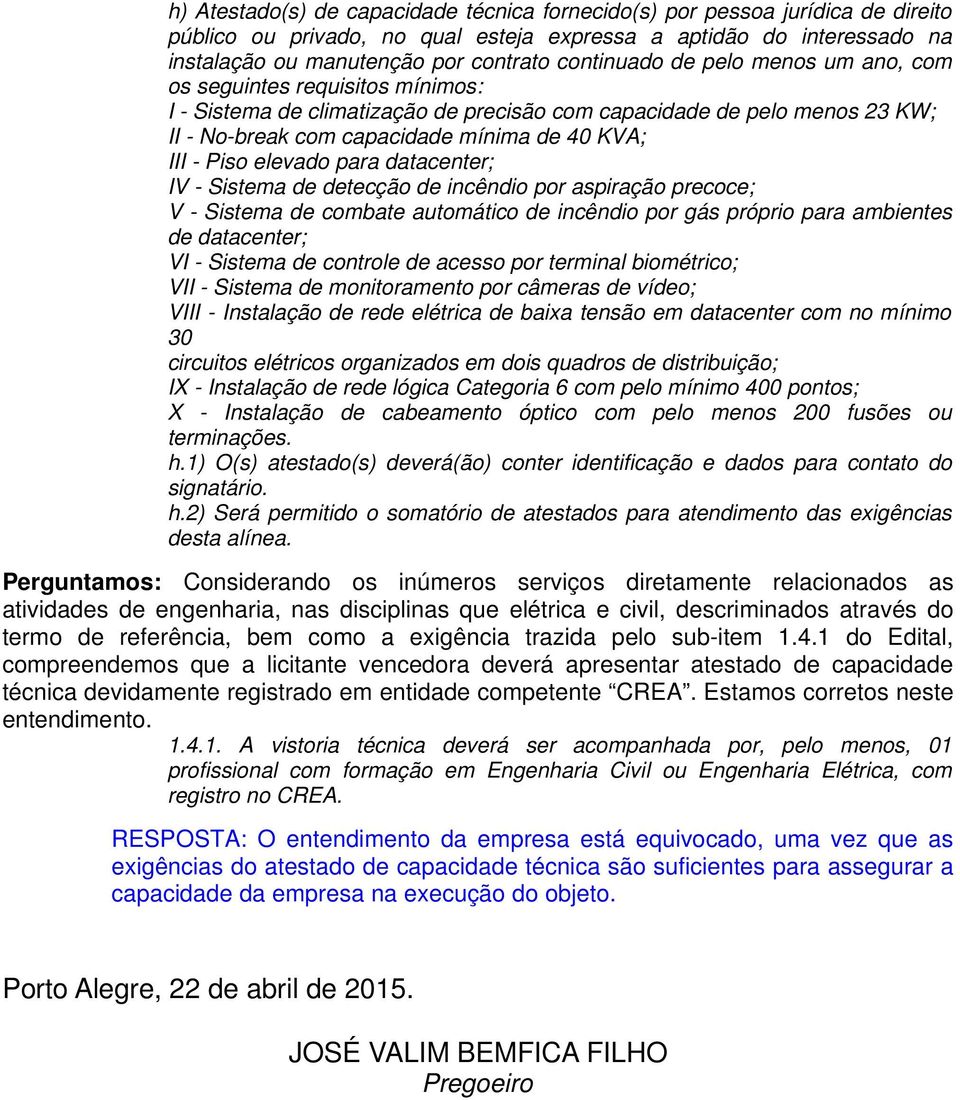 Piso elevado para datacenter; IV - Sistema de detecção de incêndio por aspiração precoce; V - Sistema de combate automático de incêndio por gás próprio para ambientes de datacenter; VI - Sistema de