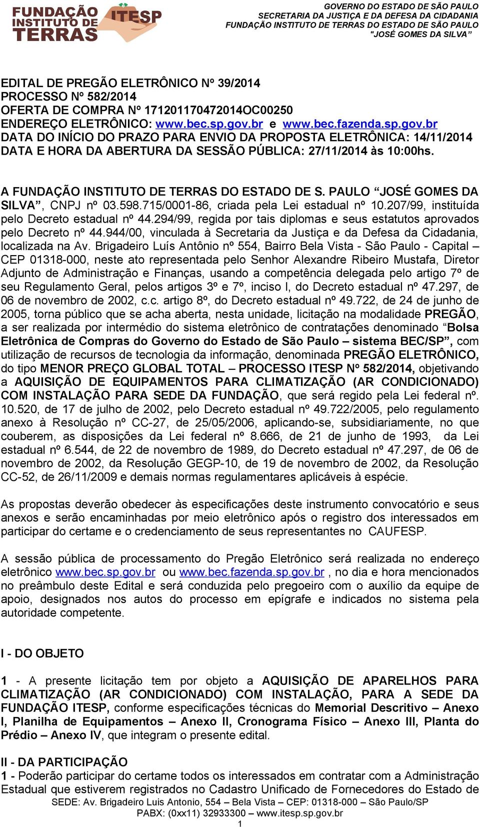 A FUNDAÇÃO INSTITUTO DE TERRAS DO ESTADO DE S. PAULO JOSÉ GOMES DA SILVA, CNPJ nº 03.598.715/0001-86, criada pela Lei estadual nº 10.207/99, instituída pelo Decreto estadual nº 44.