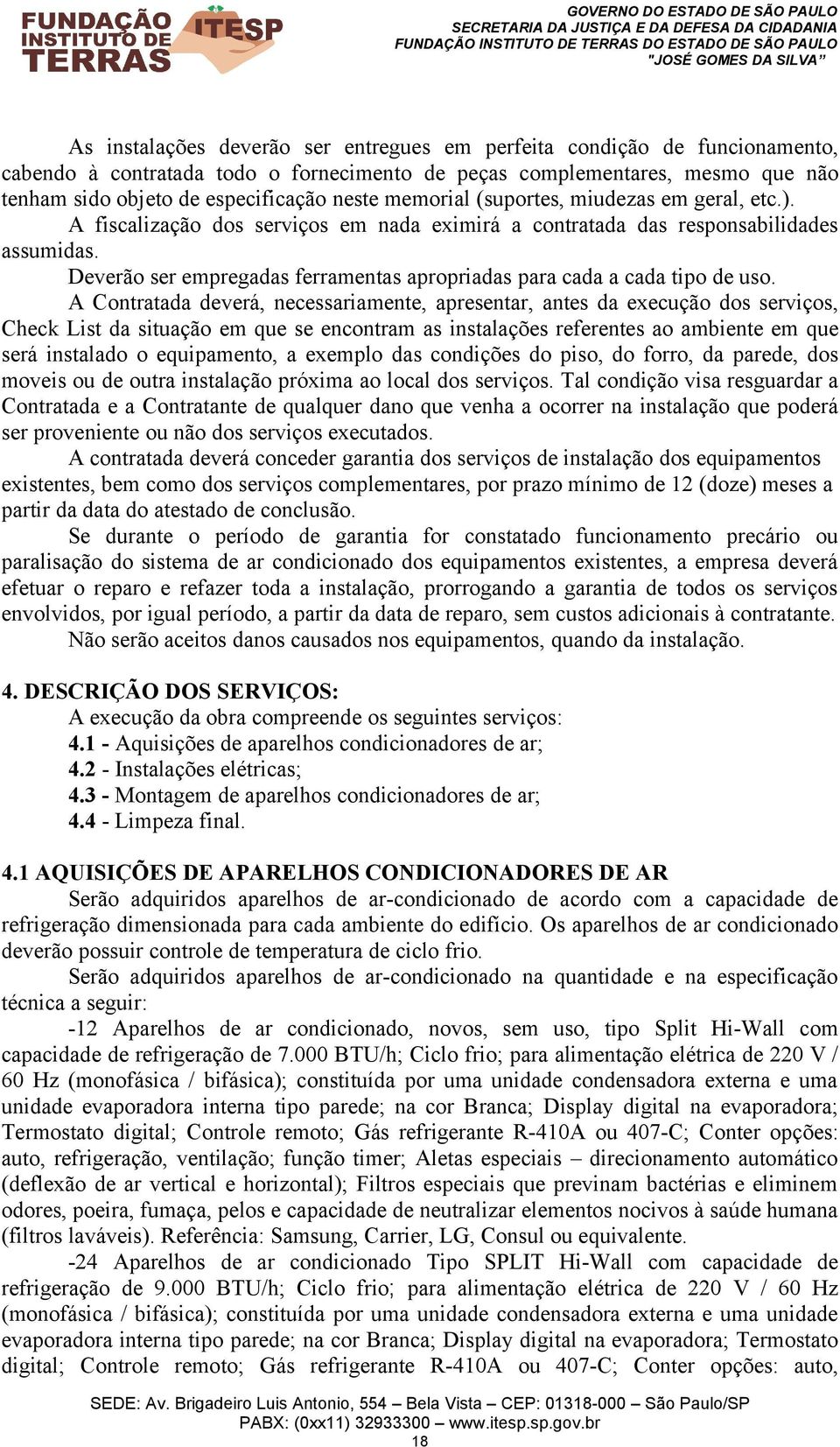 Deverão ser empregadas ferramentas apropriadas para cada a cada tipo de uso.