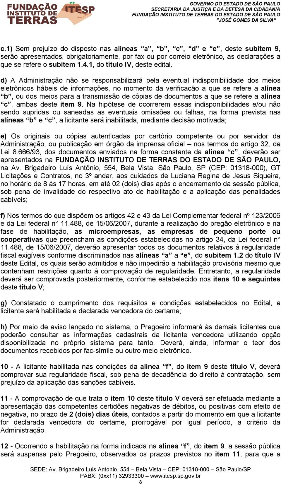 d) A Administração não se responsabilizará pela eventual indisponibilidade dos meios eletrônicos hábeis de informações, no momento da verificação a que se refere a alínea b, ou dos meios para a