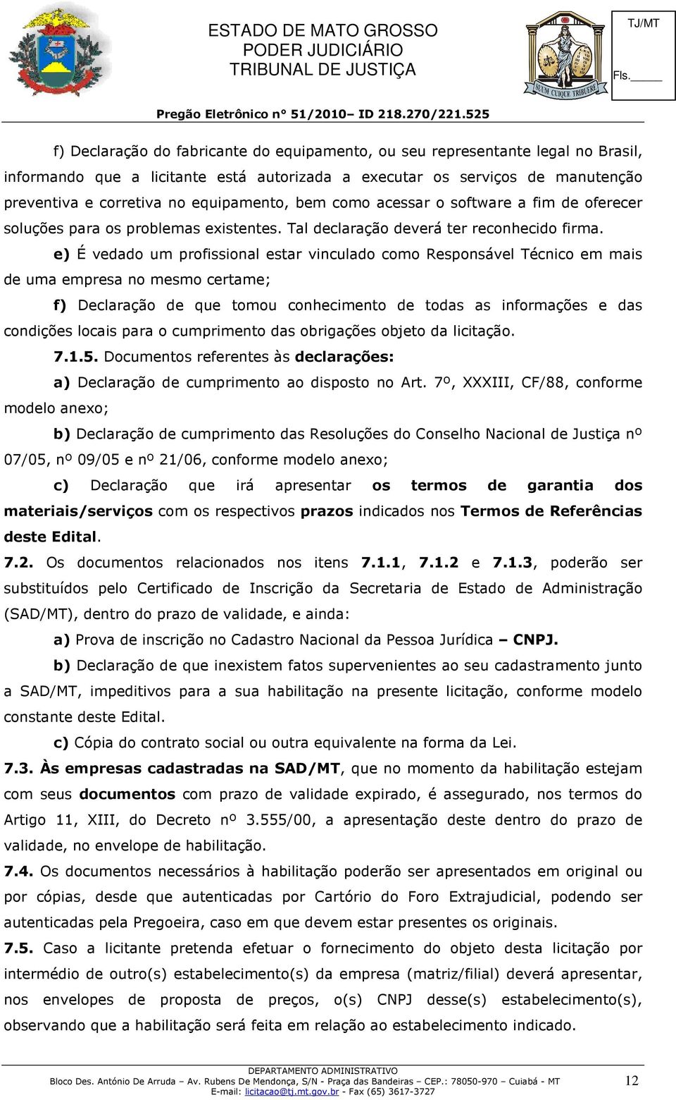 e) É vedado um profissional estar vinculado como Responsável Técnico em mais de uma empresa no mesmo certame; f) Declaração de que tomou conhecimento de todas as informações e das condições locais