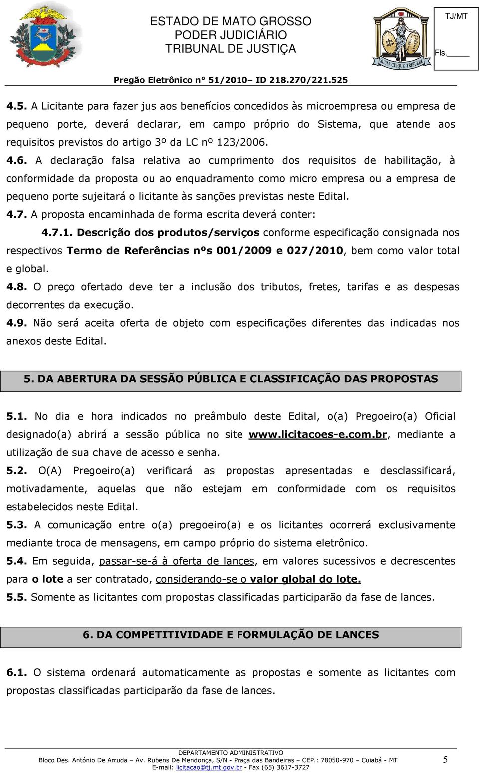 4.6. A declaração falsa relativa ao cumprimento dos requisitos de habilitação, à conformidade da proposta ou ao enquadramento como micro empresa ou a empresa de pequeno porte sujeitará o licitante às