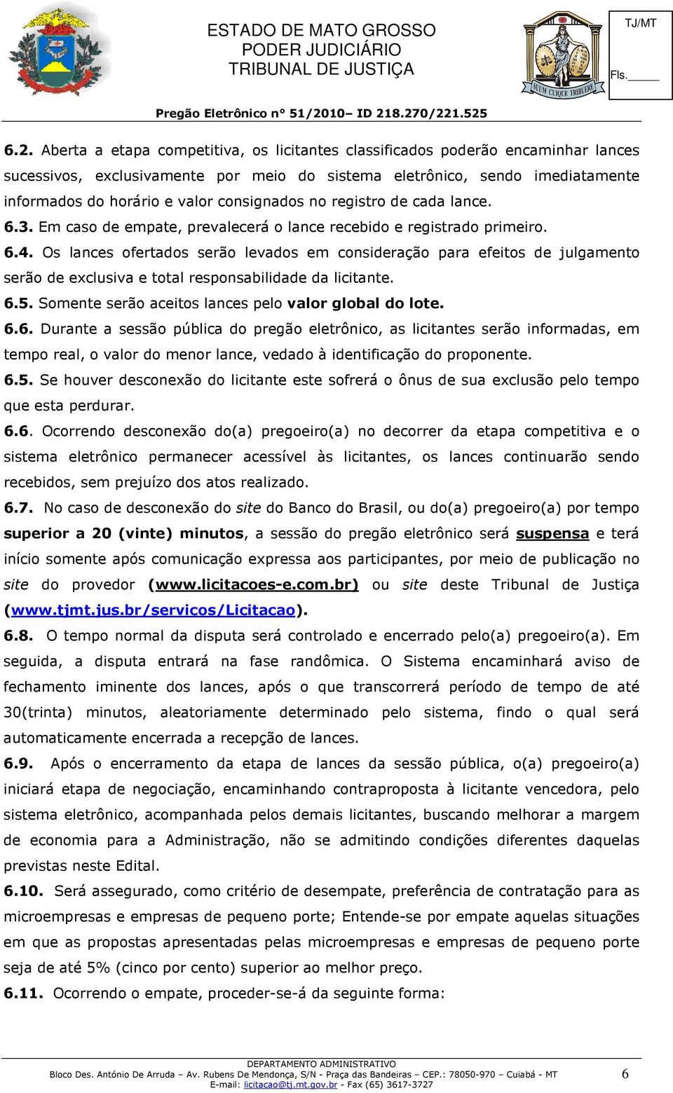 Os lances ofertados serão levados em consideração para efeitos de julgamento serão de exclusiva e total responsabilidade da licitante. 6.