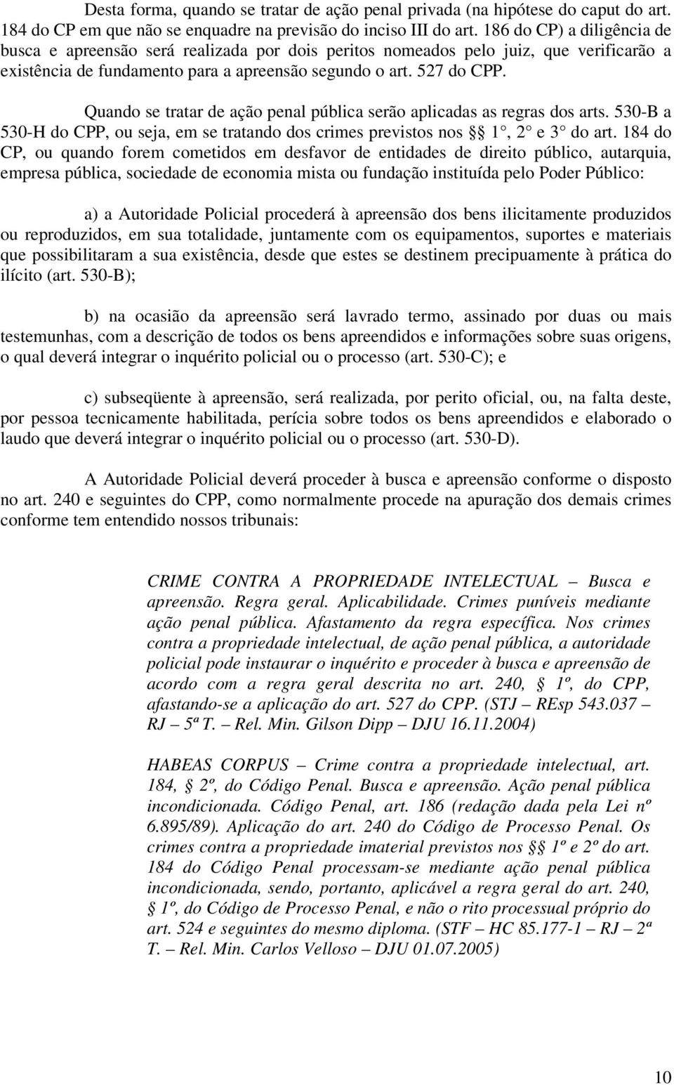 Quando se tratar de ação penal pública serão aplicadas as regras dos arts. 530-B a 530-H do CPP, ou seja, em se tratando dos crimes previstos nos 1, 2 e 3 do art.